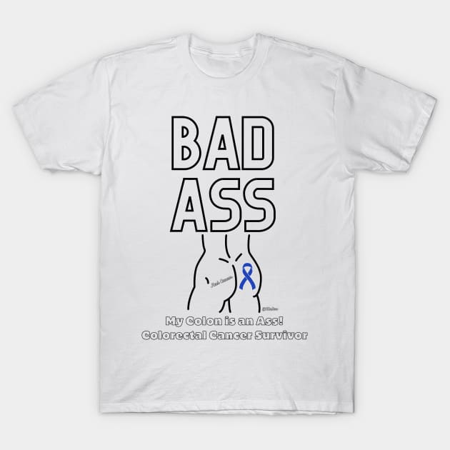 Badass - My Colon is an asshole - Colorectal Cancer Survivor - Black Writing T-Shirt by CCnDoc